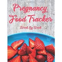 Pregnancy Food Tracker Week By Week: Daily , Weekly planner, Meal Tracker, Health Record, Pregnancy Meal, Organizer, Gift idea for pregnant mom, 8.5 x 11 inches