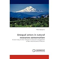 Unequal actors in natural resources conservation: A case study of actor network in resources management of Bavi national park of Vietnam Unequal actors in natural resources conservation: A case study of actor network in resources management of Bavi national park of Vietnam Paperback