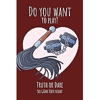 Do you want to play? Truth or Dare - Sex Game Date Night: Perfect Valentine's day gift for him or her - Sexy game for consenting adults!