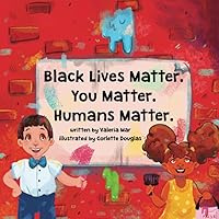 Black Lives Matter. You Matter. Humans Matter (Best To Meet You Series)