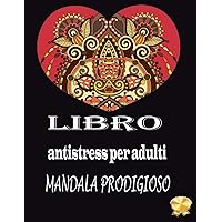 Libro antistress per adulti MANDALA PRODIGIOSO: Un libro da colorare per adulti con meravigliosi mandala per alleviare lo stress, relax, divertimento (Italian Edition)