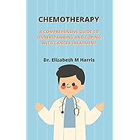 Chemotherapy: A Comprehensive Guide to Understanding and Coping with Cancer Treatment Chemotherapy: A Comprehensive Guide to Understanding and Coping with Cancer Treatment Kindle Paperback