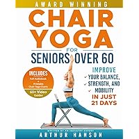 Chair Yoga for Seniors Over 60: Improve Your Balance, Strength, and Mobility in Just 21 Days Chair Yoga for Seniors Over 60: Improve Your Balance, Strength, and Mobility in Just 21 Days Paperback Kindle Hardcover