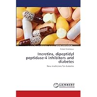 Incretins, dipeptidyl peptidase-4 inhibitors and diabetes: New medicines for diabetes Incretins, dipeptidyl peptidase-4 inhibitors and diabetes: New medicines for diabetes Paperback