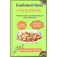 Endometriosis Cookbook: Delicious recipes to nourish the body and reduce inflammation, Nourishing meals for boosting fertility, Ultimate warrior diet ... supplement and vitamins, Hormone-balancing.
