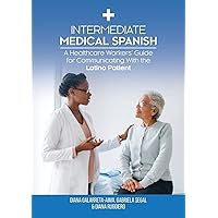 Intermediate Medical Spanish: A Healthcare Workers' Guide for Communicating With the Latino Patient (Spanish Edition) Intermediate Medical Spanish: A Healthcare Workers' Guide for Communicating With the Latino Patient (Spanish Edition) Paperback Kindle