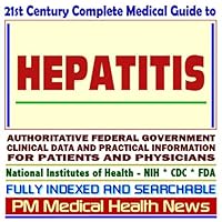 21st Century Complete Medical Guide to Hepatitis and Related Liver Conditions, Authoritative Government Documents, Clinical References, and Practical Information for Patients and Physicians