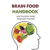 Brain Food Handbook: Give Yourself Some Food For Thought