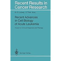 Recent Advances in Cell Biology of Acute Leukemia: Impact on Clinical Diagnosis and Therapy (Recent Results in Cancer Research) Recent Advances in Cell Biology of Acute Leukemia: Impact on Clinical Diagnosis and Therapy (Recent Results in Cancer Research) Hardcover Paperback