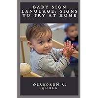 BABY SIGN LANGUAGE: SIGNS TO TRY AT HOME: Signing Smart Babies And Toddlers Tell Us What They Think!