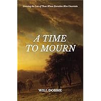 A Time to Mourn: Grieving the Loss of Those Whose Eternities Were Uncertain A Time to Mourn: Grieving the Loss of Those Whose Eternities Were Uncertain Paperback Kindle