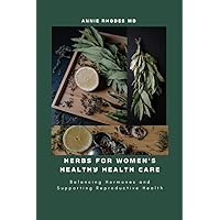 Herbs For Women's Health Care : Balancing Hormones And Supporting Reproductive Health Herbs For Women's Health Care : Balancing Hormones And Supporting Reproductive Health Kindle Paperback