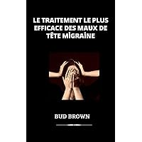 LE TRAITEMENT LE PLUS EFFICACE DES MAUX DE TÊTE MİGRAİNE (French Edition)