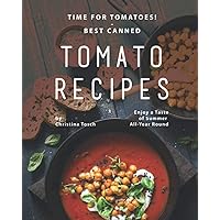 Time for Tomatoes! - Best Canned Tomato Recipes: Enjoy a Taste of Summer All-Year Round Time for Tomatoes! - Best Canned Tomato Recipes: Enjoy a Taste of Summer All-Year Round Paperback