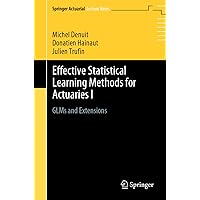 Effective Statistical Learning Methods for Actuaries I: GLMs and Extensions (Springer Actuarial) Effective Statistical Learning Methods for Actuaries I: GLMs and Extensions (Springer Actuarial) Kindle Paperback