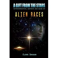 A Gift From The Stars: Extraterrestrial Contacts and Guide of Alien Races A Gift From The Stars: Extraterrestrial Contacts and Guide of Alien Races Paperback Kindle