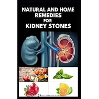 NATURAL AND HOME REMEDIES FOR KIDNEY STONES: Herbal And Home Remedies For Preventing ,Dissolving And Healing Kidney Stone NATURAL AND HOME REMEDIES FOR KIDNEY STONES: Herbal And Home Remedies For Preventing ,Dissolving And Healing Kidney Stone Paperback Kindle