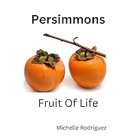 Persimmon: Fruit Of Life Persimmon: Fruit Of Life Kindle Paperback