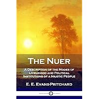 The Nuer: A Description of the Modes of Livelihood and Political Institutions of a Nilotic People The Nuer: A Description of the Modes of Livelihood and Political Institutions of a Nilotic People Paperback Kindle Hardcover