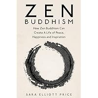 Zen Buddhism: How Zen Buddhism Can Create A Life of Peace, Happiness and Inspiration Zen Buddhism: How Zen Buddhism Can Create A Life of Peace, Happiness and Inspiration Paperback Kindle