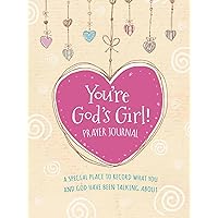 You're God's Girl! Prayer Journal: A Special Place to Record What You and God Have Been Talking About You're God's Girl! Prayer Journal: A Special Place to Record What You and God Have Been Talking About Hardcover