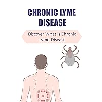 Chronic Lyme Disease: Discover What Is Chronic Lyme Disease