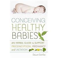 Conceiving Healthy Babies: An Herbal Guide to Support Preconception, Pregnancy and Lactation Conceiving Healthy Babies: An Herbal Guide to Support Preconception, Pregnancy and Lactation Paperback