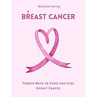 Breast Cancer: Proven Ways to Avoid and Cure Breast Cancer Breast Cancer: Proven Ways to Avoid and Cure Breast Cancer Kindle Paperback