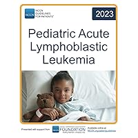 NCCN Guidelines for Patients® Pediatric Acute Lymphoblastic Leukemia NCCN Guidelines for Patients® Pediatric Acute Lymphoblastic Leukemia Paperback
