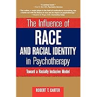 The Influence of Race and Racial Identity in Psychotherapy: Toward a Racially Inclusive Model The Influence of Race and Racial Identity in Psychotherapy: Toward a Racially Inclusive Model Paperback