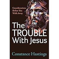 The Trouble With Jesus: Considerations Before You Walk Away The Trouble With Jesus: Considerations Before You Walk Away Paperback