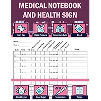 MEDICAL NOTEBOOK AND HEALTH SIGN: Perfect for Health Monitoring Record Log for Blood Pressure, Blood Sugar, Heart Pulse Rate, Breathing Rate, Oxygen Level, Temperature & Weight, Large Print 120 Pages