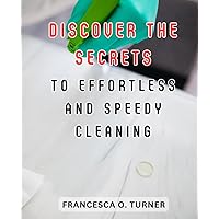 Discover the Secrets to Effortless and Speedy Cleaning: Transform Your Compact Car Into A Comfortable Retreat: Expert Tips To Maximize Savings and-Embrace True Independence