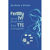 We have a dream | Fertility and IVF journal for TTC couple: To keep track record of natural period and/or stimulated cycles during infertility treatment (Secret in women’s health and wellness) We have a dream | Fertility and IVF journal for TTC couple: To keep track record of natural period and/or stimulated cycles during infertility treatment (Secret in women’s health and wellness) Paperback