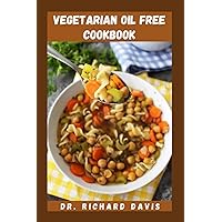 VEGETARIAN OIL FREE COOKBOOK: Oil Free Vegan Recipes That Will Make Your Taste Buds Happy Includes How To Get Started