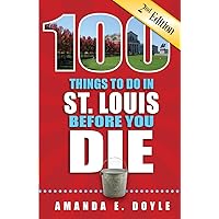 100 Things to Do in St. Louis Before You Die, 2nd Edition 100 Things to Do in St. Louis Before You Die, 2nd Edition Paperback Kindle