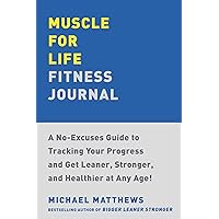 Muscle for Life Fitness Journal: A No-Excuses Guide to Tracking Your Progress and Get Leaner, Stronger, and Healthier at Any Age!