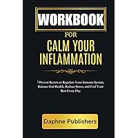 Workbook For Calm Your Inflammation: 7 Proven Secrets to Regulate Your Immune System, Balance Gut Health, Reduce Stress, and Feel Your Best Every Day: ... For Implementing Dr. Brenda Tidwell's Book