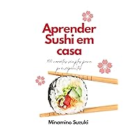 Aprender Sushi em Casa: 100 Receitas Simples para Principiantes (Portuguese Edition) Aprender Sushi em Casa: 100 Receitas Simples para Principiantes (Portuguese Edition) Kindle Paperback