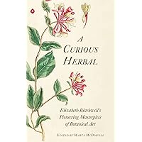 A Curious Herbal: Elizabeth Blackwell's Pioneering Masterpiece of Botanical Art A Curious Herbal: Elizabeth Blackwell's Pioneering Masterpiece of Botanical Art Hardcover