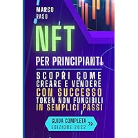NFT per Principianti: Scopri Come Creare E Vendere Con Successo Token Non Fungibili In Semplici Passi (Italian Edition)