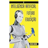 A Inteligência Artificial e o Futuro da Educação (Portuguese Edition) A Inteligência Artificial e o Futuro da Educação (Portuguese Edition) Hardcover Paperback