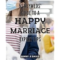 Newlyweds' Guide to a Happy Marriage: Expert Tips: Marriage Made Easy: Proven Strategies for Newlyweds to Build a Blissful Life Together.