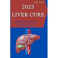 2023 LIVER CURE: PROMISING LIVER CURE UNVEILED IN 2023 2023 LIVER CURE: PROMISING LIVER CURE UNVEILED IN 2023 Paperback Kindle