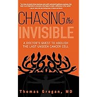 Chasing the Invisible: A Doctor's Quest to Abolish the Last Unseen Cancer Cell Chasing the Invisible: A Doctor's Quest to Abolish the Last Unseen Cancer Cell Hardcover Paperback