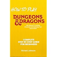 How to Play Dungeons & Dragons: Step by Step Guide For Beginners - DND Starter HandBook (Comprehensive DND Book Including All Editions) How to Play Dungeons & Dragons: Step by Step Guide For Beginners - DND Starter HandBook (Comprehensive DND Book Including All Editions) Paperback Kindle