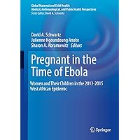 Pregnant in the Time of Ebola: Women and Their Children in the 2013-2015 West African Epidemic (Global Maternal and Child Health) Pregnant in the Time of Ebola: Women and Their Children in the 2013-2015 West African Epidemic (Global Maternal and Child Health) Kindle Hardcover