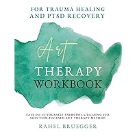 Art Therapy Workbook : for Trauma Healing and PTSD Recovery, easy do-it-yourself exercises utilizing the Solution-Focused Art Therapy method Art Therapy Workbook : for Trauma Healing and PTSD Recovery, easy do-it-yourself exercises utilizing the Solution-Focused Art Therapy method Kindle Paperback