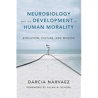 Neurobiology and the Development of Human Morality: Evolution, Culture, and Wisdom (Norton Series on Interpersonal Neurobiology) Neurobiology and the Development of Human Morality: Evolution, Culture, and Wisdom (Norton Series on Interpersonal Neurobiology) Hardcover Kindle