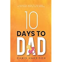 10 Days to Dad: A Practical Guide for News Dads in the Weeks Leading up to Delivery 10 Days to Dad: A Practical Guide for News Dads in the Weeks Leading up to Delivery Paperback Kindle